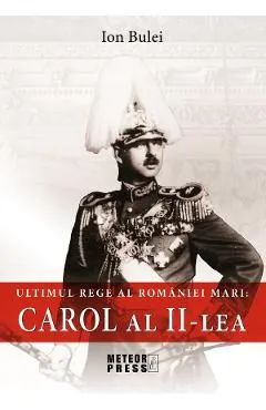 Ultimul rege al Romaniei mari: Carol al II-lea