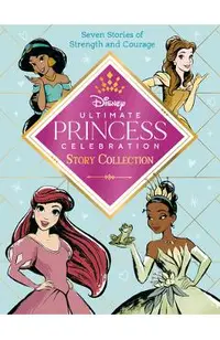 Ultimate Princess Celebration Story Collection (Disney Princess): Includes Seven Stories of Strength and Courage!