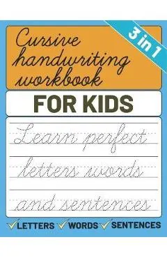 Cursive Handwriting Workbook for Kids: 3 in 1 Letters Words Sentences Cursive Handwriting Practice For Kids, Cursive Workbook To Learn Writing