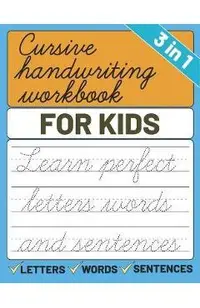 Cursive Handwriting Workbook for Kids: 3 in 1 Letters Words Sentences Cursive Handwriting Practice For Kids, Cursive Workbook To Learn Writing