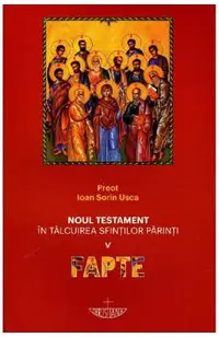 Noul Testament in talcuirea Sfintilor Parinti. Vol.5: Fapte