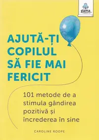 Ajută-ți copilul să fie mai fericit - Paperback brosat