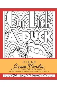 Clean Cuss Words Adult Coloring Book 28 Fun Images to Freshen Up Your Potty Mouth: Adult Coloring Boosks Cuss Words