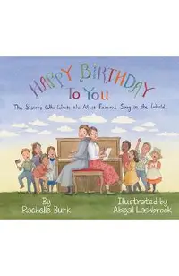 Happy Birthday to You!: The Sisters Who Wrote the Most Famous Song in the World