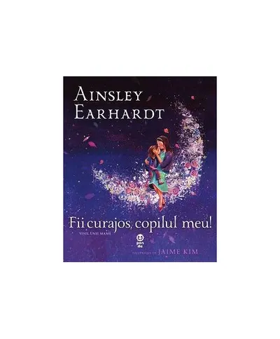 Fii curajos, copilul meu! Visul unei mame - Paperback brosat - Ainsley Earhardt
