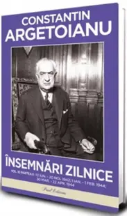 Însemnări zilnice Volumul 10 Partea II. 12 iunie – 20 noiembrie 1942. 1 ianuarie – 1 februarie 1944. 30 martie – 22 aprilie 1944 – Constantin Argetoianu