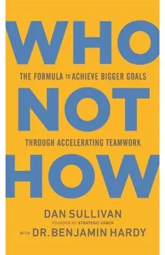 Who Not How: The Formula to Achieve Bigger Goals Through Accelerating Teamwork