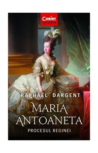 Maria Antoaneta. Procesul Reginei - Paperback brosat - Raphael Dargent