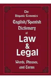 The Hispanic Economics English/Spanish Dictionary of Law & Legal Words, Phrases, and Terms