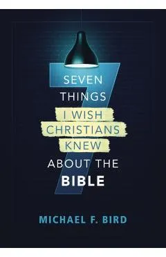 Seven Things I Wish Christians Knew about the Bible