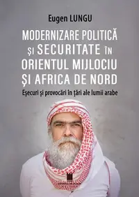 Modernizare politică și securitate în Orientul Mijlociu și Africa de Nord - Paperback brosat - Eugen Lungu