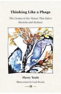 Thinking Like a Phage: The Genius of the Viruses That Infect Bacteria and Archaea