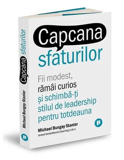 Capcana sfaturilor. Fii modest, rămâi curios și schimbă-ți stilul de leadership pentru totdeauna - Paperback - Michael Bungay Stanier