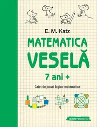 Matematica veselă. Caiet de jocuri logico-matematice (7 ani +) - Paperback - E. M. Katz