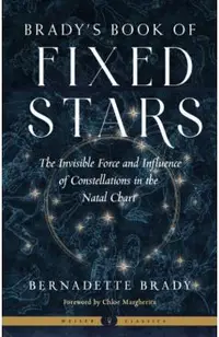Brady's Book of Fixed Stars: The Invisible Force and Influence of Constellations in the Natal Chart