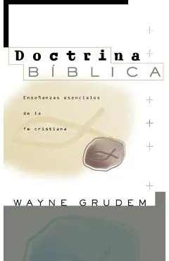 Doctrina B�blica: Ense�anzas Esenciales de la Fe Cristiana