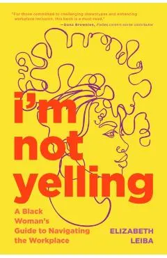 I'm Not Yelling: A Black Woman's Guide to Navigating the Workplace (Women in Business, Successful Business Woman, Image & Etiquette)