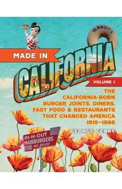 Made in California, Volume 1: The California-Born Diners, Burger Joints, Restaurants & Fast Food That Changed America, 1915-1966