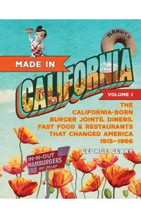 Made in California, Volume 1: The California-Born Diners, Burger Joints, Restaurants & Fast Food That Changed America, 1915-1966
