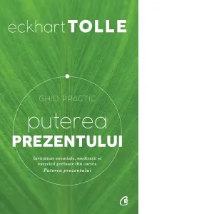 Puterea prezentului - Invataturi esentiale, meditatii si exercitii preluate din cartea Puterea prezentului (editia a III-a)
