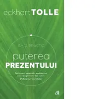 Puterea prezentului - Invataturi esentiale, meditatii si exercitii preluate din cartea Puterea prezentului (editia a III-a)