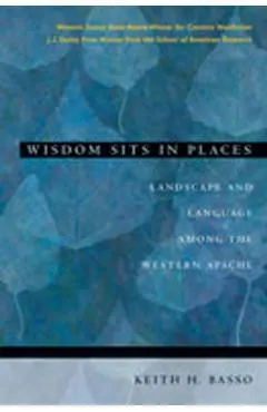 Wisdom Sits in Places: Landscape and Language Among the Western Apache