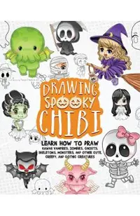 Drawing Spooky Chibi: Learn How to Draw Kawaii Vampires, Zombies, Ghosts, Skeletons, Monsters, and Other Cute, Creepy, and Gothic Creatures