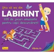 Stiu sa ies din labirint. 100 de jocuri amuzante pentru copii descurcareti!