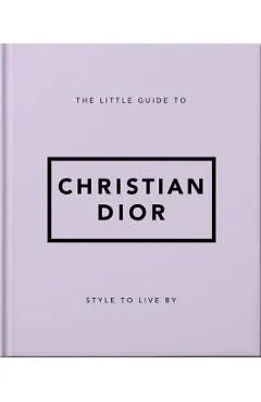 The Little Guide to Christian Dior: Style to Live by