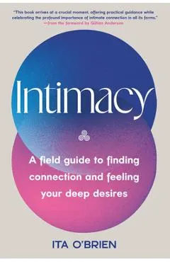 Intimacy: A Field Guide to Finding Connection and Feeling Your Deep Desires
