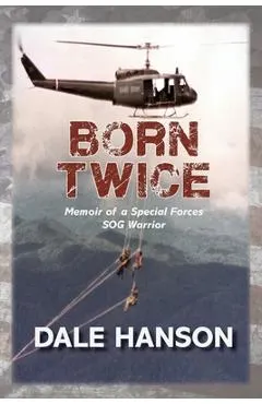 Born Twice: Memoir of a Special Forces SOG Warriorr