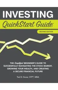 Investing QuickStart Guide - 2nd Edition: The Simplified Beginner's Guide to Successfully Navigating the Stock Market, Growing Your Wealth & Creating