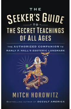 The Seeker's Guide to The Secret Teachings of All Ages: The Authorized Companion to Manly P. Hall's Esoteric Landmark