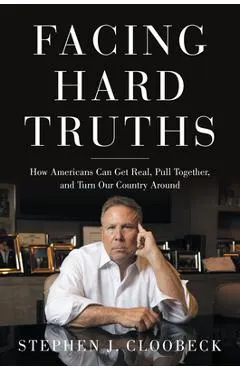 Facing Hard Truths: How Americans Can Get Real, Pull Together, and Turn Our Country Around