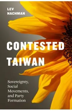 Contested Taiwan: Sovereignty, Social Movements, and Party Formation