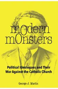 Modern Monsters: Political Ideologues and Their War Against the Catholic Church