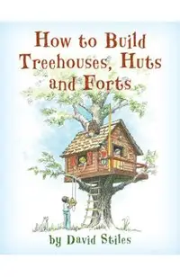 How to Build Treehouses, Huts and Forts