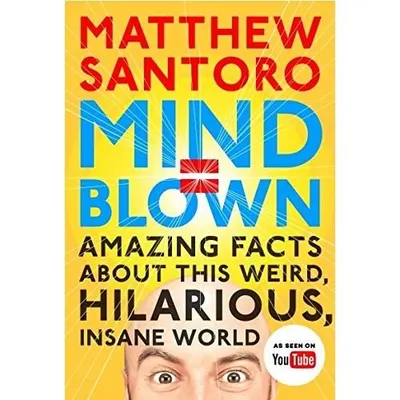 Mind = Blown: Amazing Facts About this Weird, Hilarious, Insane World