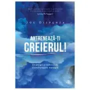 Antreneaza-ti creierul! Strategii si tehnici de transformare mentala