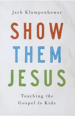 Show Them Jesus: Teaching the Gospel to Kids