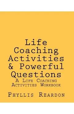 Life Coaching Activities and Powerful Questions: A Life Coaching Activities Workbook