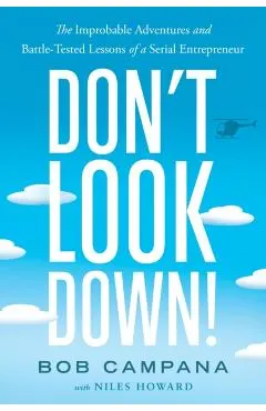 Don't Look Down!: The Improbable Adventures and Battle-Tested Lessons of a Serial Entrepreneur