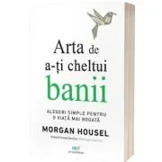 Arta de a-ti cheltui banii. Alegeri simple pentru o viata mai bogata