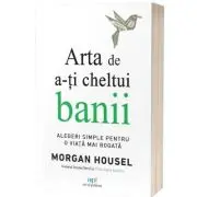 Arta de a-ti cheltui banii. Alegeri simple pentru o viata mai bogata