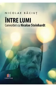 Intre lumi. Convorbiri cu Nicolae Steinhardt