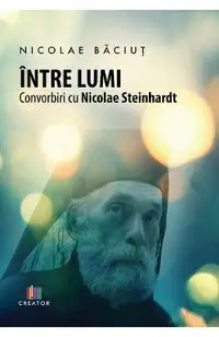 Intre lumi. Convorbiri cu Nicolae Steinhardt