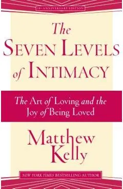 The Seven Levels of Intimacy: The Art of Loving and the Joy of Being Loved