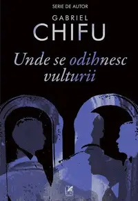 Unde se odihnesc vulturii - Paperback brosat - Gabriel Chifu - Cartea Românească