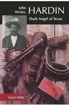 John Wesley Hardin: Dark Angel of Texas