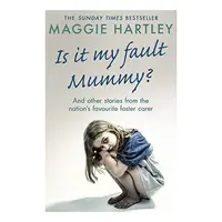 Is It My Fault Mummy?, Maggie Hartley